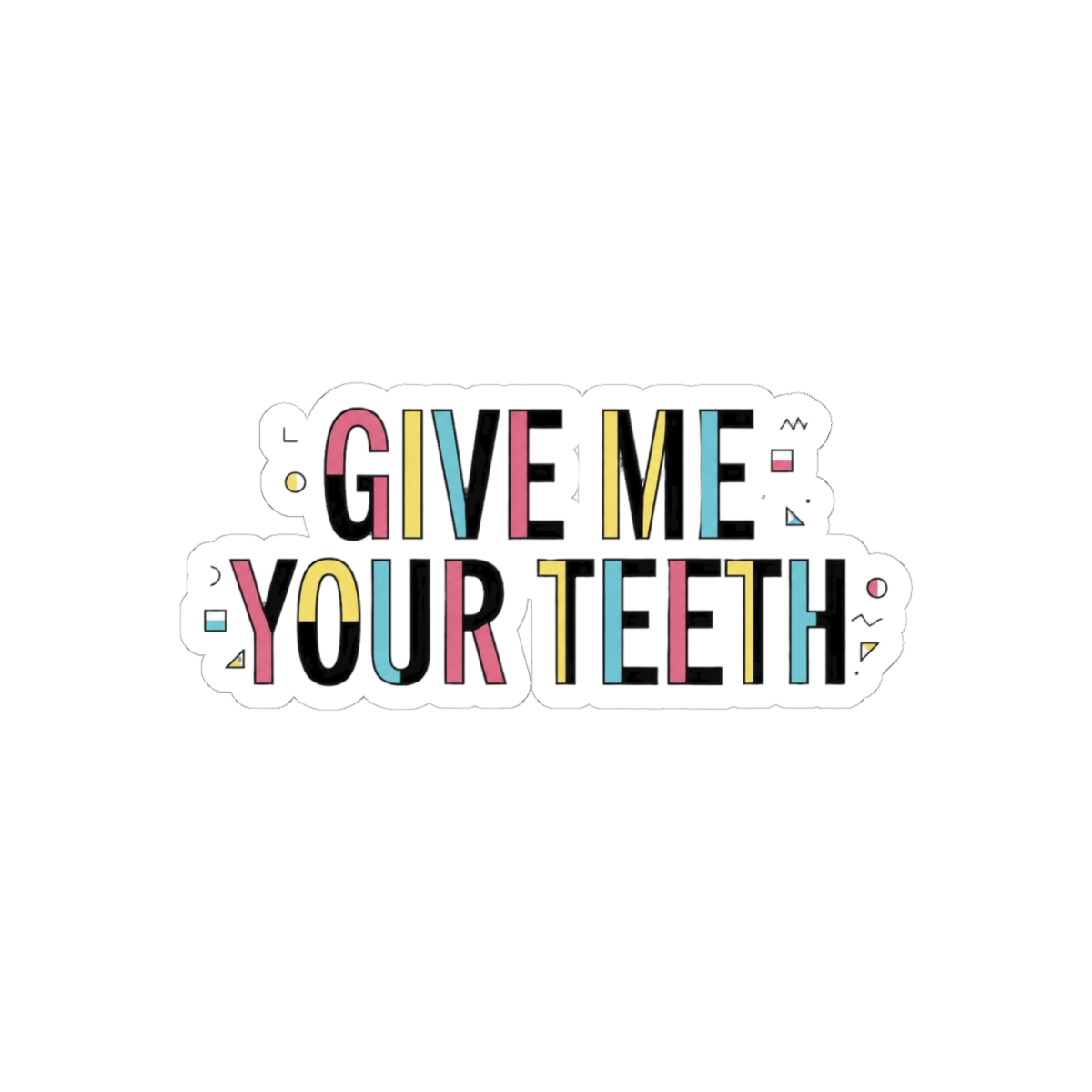 Give Me Your Teeth Dark Humor Sticker | Bold Vinyl Decal